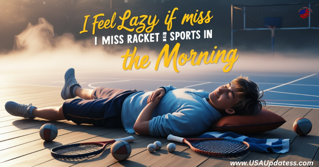 i feel lazy if i miss racket sport
