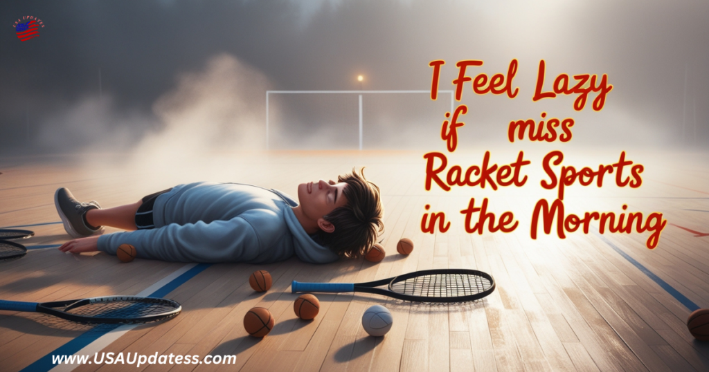 I Feel Lazy If I Miss Racket Sport in Morning